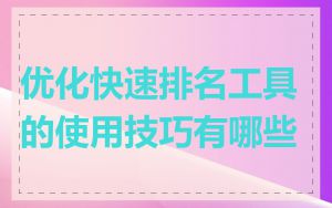优化快速排名工具的使用技巧有哪些