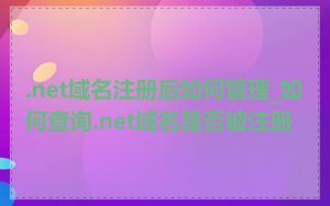 .net域名注册后如何管理_如何查询.net域名是否被注册