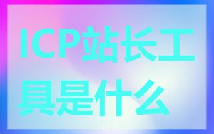 ICP站长工具是什么