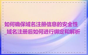 如何确保域名注册信息的安全性_域名注册后如何进行绑定和解析