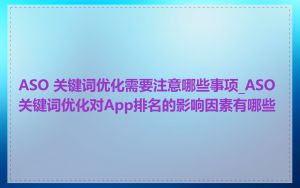 ASO 关键词优化需要注意哪些事项_ASO关键词优化对App排名的影响因素有哪些