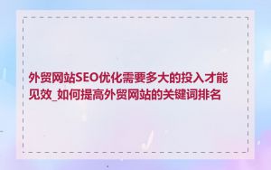 外贸网站SEO优化需要多大的投入才能见效_如何提高外贸网站的关键词排名