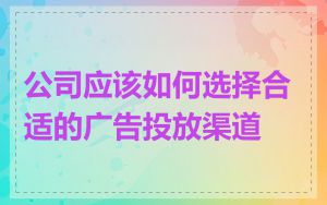 公司应该如何选择合适的广告投放渠道