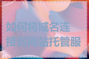 如何将域名连接到网站托管服务