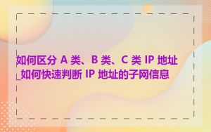 如何区分 A 类、B 类、C 类 IP 地址_如何快速判断 IP 地址的子网信息