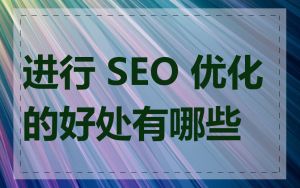 进行 SEO 优化的好处有哪些