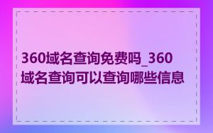 360域名查询免费吗_360域名查询可以查询哪些信息
