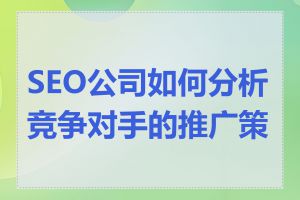 SEO公司如何分析竞争对手的推广策略