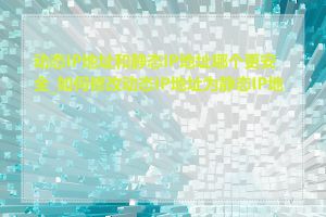 动态IP地址和静态IP地址哪个更安全_如何修改动态IP地址为静态IP地址