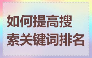 如何提高搜索关键词排名