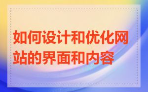 如何设计和优化网站的界面和内容