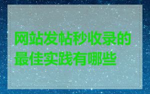 网站发帖秒收录的最佳实践有哪些