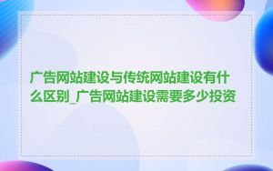广告网站建设与传统网站建设有什么区别_广告网站建设需要多少投资