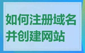 如何注册域名并创建网站