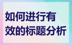 如何进行有效的标题分析