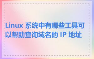 Linux 系统中有哪些工具可以帮助查询域名的 IP 地址