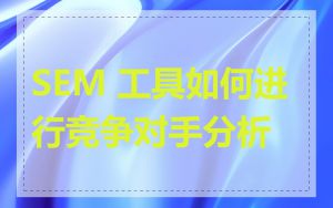SEM 工具如何进行竞争对手分析