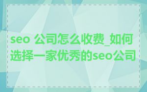 seo 公司怎么收费_如何选择一家优秀的seo公司