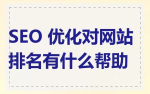 SEO 优化对网站排名有什么帮助