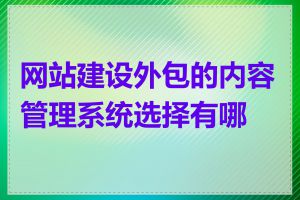 网站建设外包的内容管理系统选择有哪些