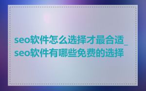 seo软件怎么选择才最合适_seo软件有哪些免费的选择