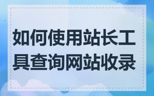 如何使用站长工具查询网站收录