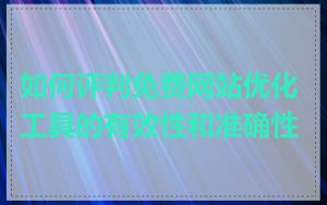如何评判免费网站优化工具的有效性和准确性