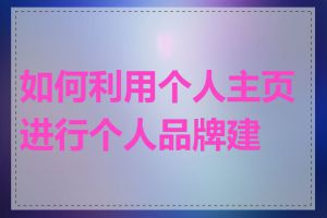 如何利用个人主页进行个人品牌建设