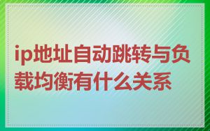 ip地址自动跳转与负载均衡有什么关系