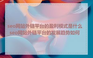 seo网站外链平台的盈利模式是什么_seo网站外链平台的发展趋势如何