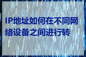 IP地址如何在不同网络设备之间进行转换