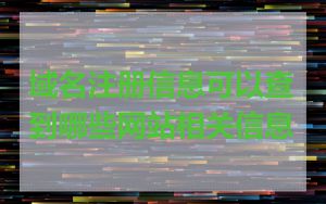 域名注册信息可以查到哪些网站相关信息
