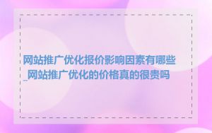 网站推广优化报价影响因素有哪些_网站推广优化的价格真的很贵吗
