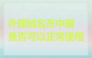外国域名在中国是否可以正常使用