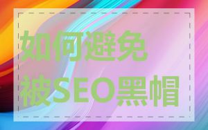 如何避免被SEO黑帽