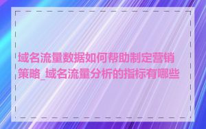 域名流量数据如何帮助制定营销策略_域名流量分析的指标有哪些