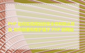 PHP 如何实现网站的安全性和防止攻击_如何部署和维护基于 PHP 的网站