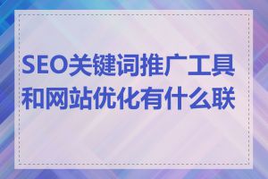 SEO关键词推广工具和网站优化有什么联系