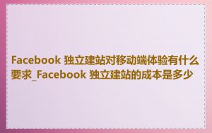 Facebook 独立建站对移动端体验有什么要求_Facebook 独立建站的成本是多少