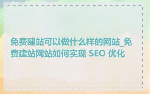 免费建站可以做什么样的网站_免费建站网站如何实现 SEO 优化