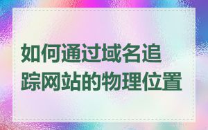 如何通过域名追踪网站的物理位置