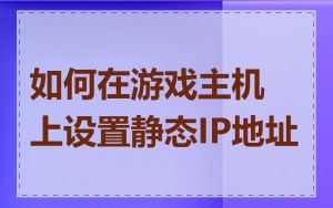 如何在游戏主机上设置静态IP地址