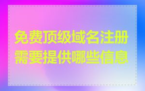 免费顶级域名注册需要提供哪些信息