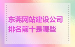 东莞网站建设公司排名前十是哪些
