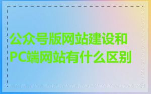公众号版网站建设和PC端网站有什么区别