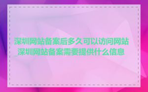 深圳网站备案后多久可以访问网站_深圳网站备案需要提供什么信息