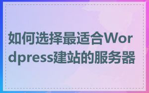 如何选择最适合Wordpress建站的服务器