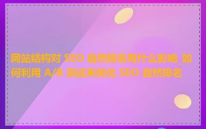 网站结构对 SEO 自然排名有什么影响_如何利用 A/B 测试来优化 SEO 自然排名