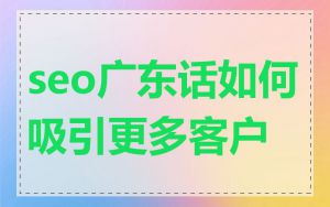 seo广东话如何吸引更多客户