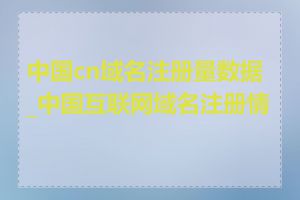 中国cn域名注册量数据_中国互联网域名注册情况